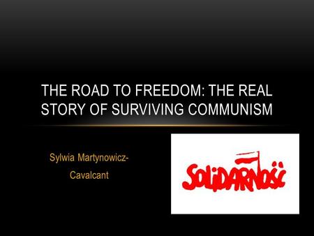 Sylwia Martynowicz- Cavalcant THE ROAD TO FREEDOM: THE REAL STORY OF SURVIVING COMMUNISM.