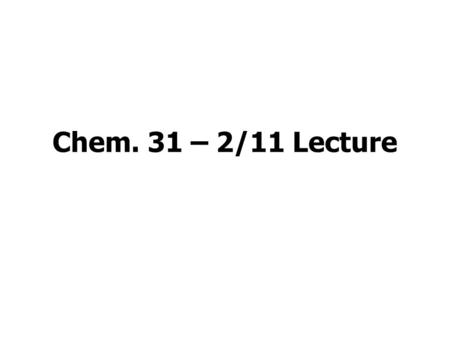 Chem. 31 – 2/11 Lecture.