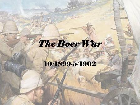 The Boer War 10/1899-5/1902.