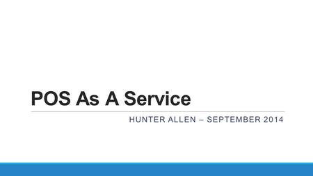 POS As A Service HUNTER ALLEN – SEPTEMBER 2014. My hair is grey Cyclical Sales Cycle Sales impacted by things I couldn’t control (staff departure, weather)
