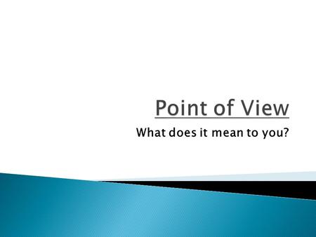 What does it mean to you?.  Definition: an opinion, attitude, or judgment about an issue.  A point of view can be influenced by the historical context.