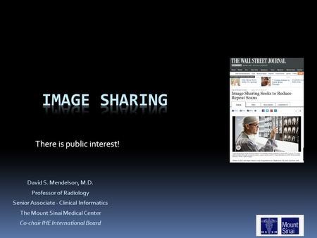 There is public interest! David S. Mendelson, M.D. Professor of Radiology Senior Associate - Clinical Informatics The Mount Sinai Medical Center Co-chair.