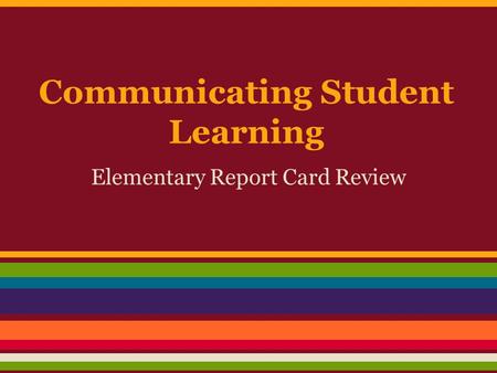 Communicating Student Learning Elementary Report Card Review.