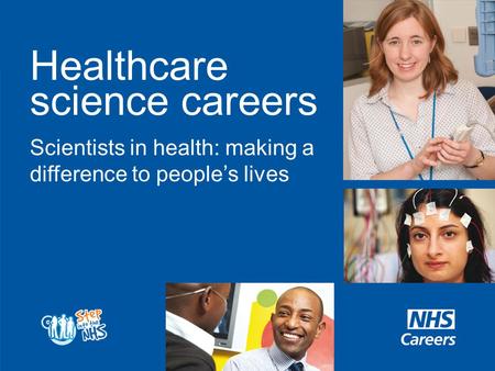 Healthcare science careers Scientists in health: making a difference to people’s lives.