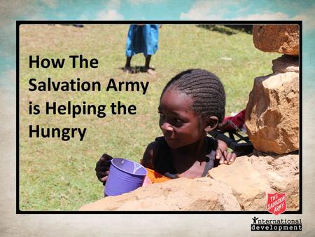 How The Salvation Army is Helping the Hungry. In our world today a billion people are going hungry yet $8 billion worth of food is thrown away in this.