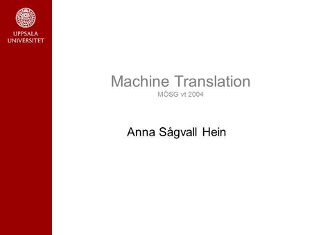 Machine Translation MÖSG vt 2004 Anna Sågvall Hein.
