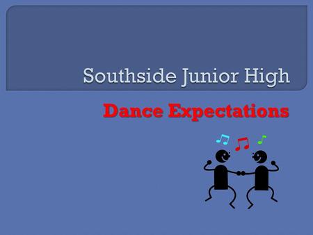 Dance Expectations.  The 6 th grade dance will be from 6:00 pm until 8:00 pm.  The 7 th and 8 th grade dances will be from 6:30 pm until 8:30 pm. 