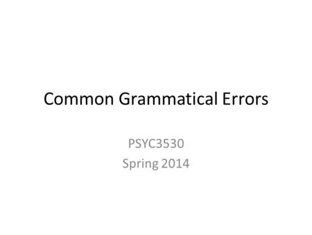 Common Grammatical Errors PSYC3530 Spring 2014. Using Commas John Smith, who won the contest, is in my class. The student who won the writing contest.