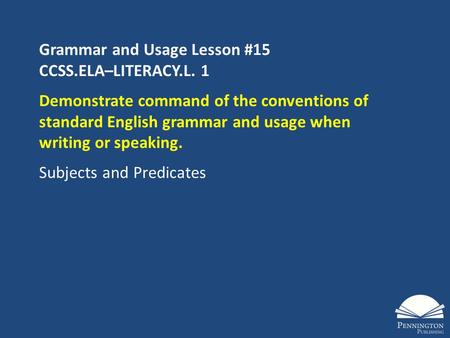 Grammar and Usage Lesson #15 CCSS.ELA–LITERACY.L. 1 Demonstrate command of the conventions of standard English grammar and usage when writing or speaking.