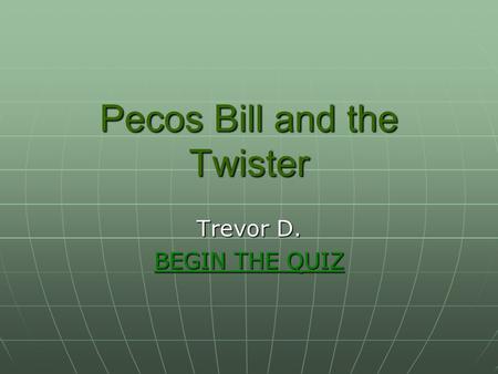 Pecos Bill and the Twister Trevor D. BEGIN THE QUIZ BEGIN THE QUIZ.