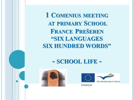 1 C OMENIUS MEETING AT PRIMARY S CHOOL F RANCE P REŠEREN “SIX LANGUAGES SIX HUNDRED WORDS” - SCHOOL LIFE -