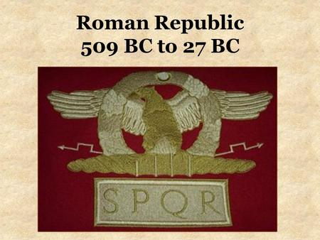 Roman Republic 509 BC to 27 BC.