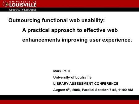 Outsourcing functional web usability: A practical approach to effective web enhancements improving user experience. Mark Paul University of Louisville.