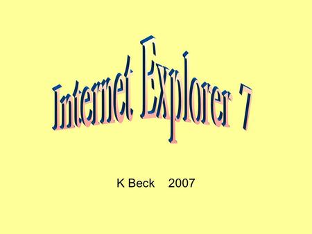 K Beck 2007. Deleting Temporary Files Tabbed Browsing Quick Tabs Grouping Tabs Printing Webpages Internet Explorer 7 is on your new computer with new.