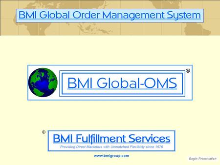 Www.bmigroup.com Begin Presentation ©. BMI has custom-built computer systems for Direct Marketers since 1976. Our systems have the ability to handle all.