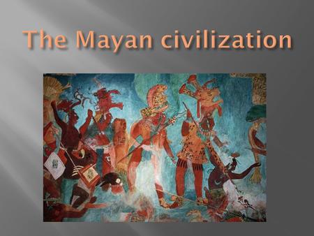  The Mayan civilization was formed in 2000 B.C. and existed up to 250 A.D. it is known due to its writing, mathematics and astronomy.