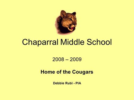 Chaparral Middle School 2008 – 2009 Home of the Cougars Debbie Rubi - PIA.