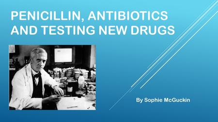 Penicillin, Antibiotics and Testing new drugs