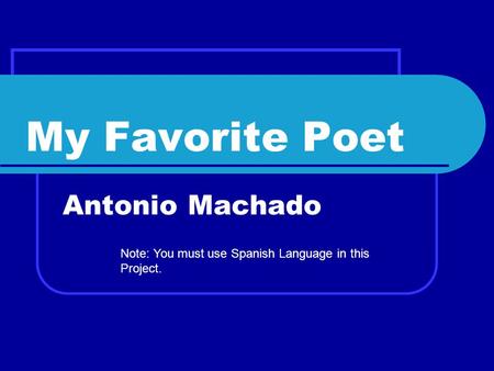 My Favorite Poet Antonio Machado Note: You must use Spanish Language in this Project.