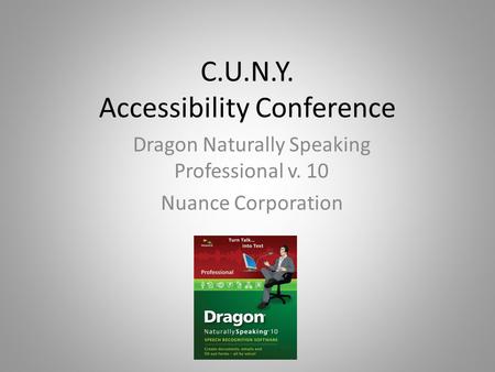 C.U.N.Y. Accessibility Conference Dragon Naturally Speaking Professional v. 10 Nuance Corporation.