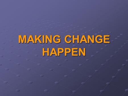 MAKING CHANGE HAPPEN. Are you an OPTIMIST? Compiled from slides prepared by Subodh Sharan Gupta.