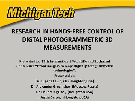 RESEARCH IN HANDS-FREE CONTROL OF DIGTAL PHOTOGRAMMETRIC 3D MEASUREMENTS Presented to: 12th International Scientific and Technical Conference “From imagery.