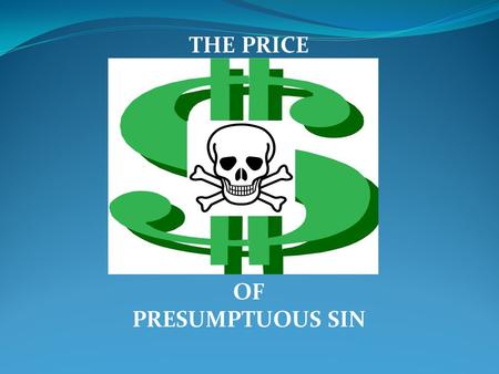 THE PRICE OF PRESUMPTUOUS SIN