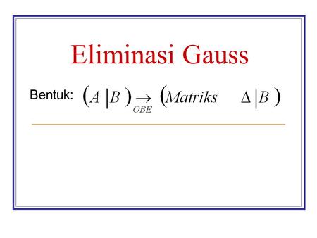 Eliminasi Gauss Bentuk:.