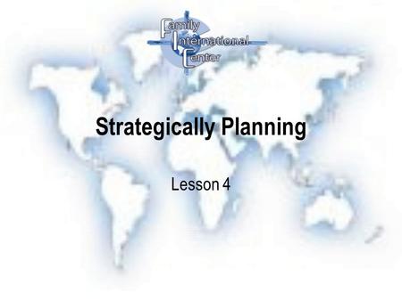 Strategically Planning Lesson 4. Strategically Planning Fail to plan is a plain that fail.