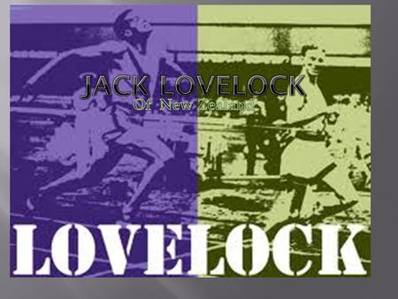  Jack Lovelock won gold for New Zealand in front of an Italian and a man from U.S.A. He ran in the 1500m race. He finished the race with a world record.