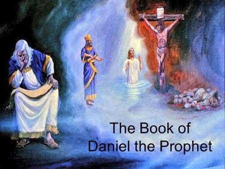 The Book of Daniel the Prophet. Daniel 2 A Mysterious Dream.