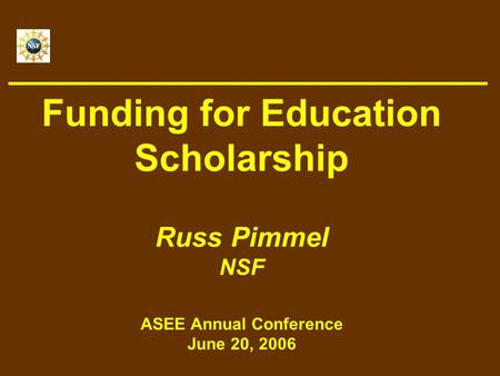 Funding for Education Scholarship Russ Pimmel NSF ASEE Annual Conference June 20, 2006.