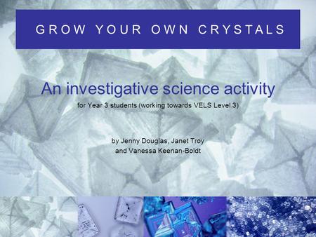 An investigative science activity for Year 3 students (working towards VELS Level 3) by Jenny Douglas, Janet Troy and Vanessa Keenan-Boldt G R O W Y O.
