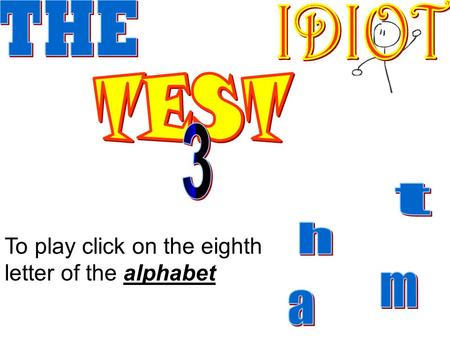 To play click on the eighth letter of the alphabet.
