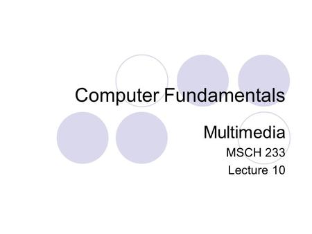 Computer Fundamentals Multimedia MSCH 233 Lecture 10.