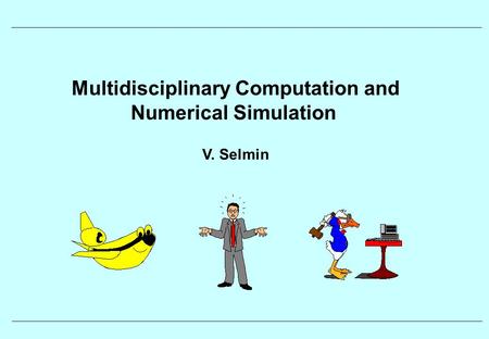 Multidisciplinary Computation and Numerical Simulation V. Selmin.