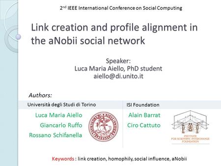 Link creation and profile alignment in the aNobii social network Luca Maria Aiello Giancarlo Ruffo Rossano Schifanella Keywords : link creation, homophily,