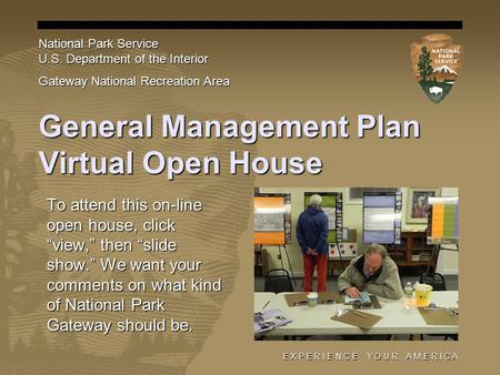 E X P E R I E N C E Y O U R A M E R I C A General Management Plan Virtual Open House To attend this on-line open house, click “view,” then “slide show.”