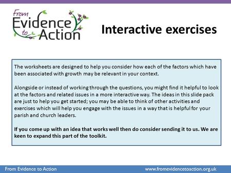 From Evidence to Action www.fromevidencetoaction.org.uk Interactive exercises The worksheets are designed to help you consider how each of the factors.