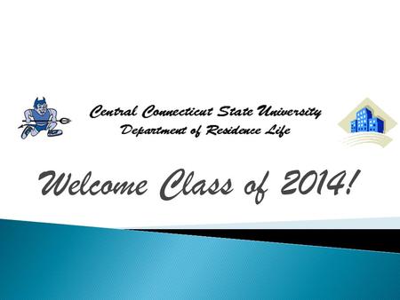 Welcome Class of 2014!.  Meet the staff  Find out what type of programs and involvement opportunities we offer  Understand our Community Standards.