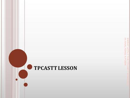 TPCASTT LESSON SWBAT APPLY THE TPCASTT STRATEGY IN ANALYZING A POEM.