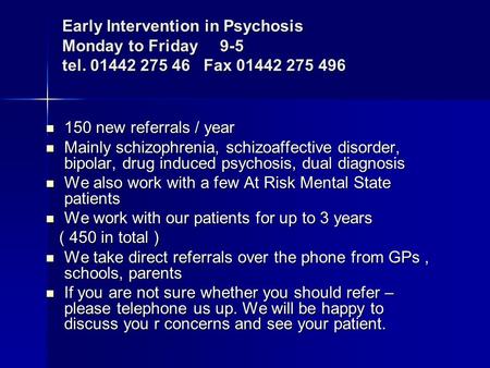 150 new referrals / year 150 new referrals / year Mainly schizophrenia, schizoaffective disorder, bipolar, drug induced psychosis, dual diagnosis Mainly.