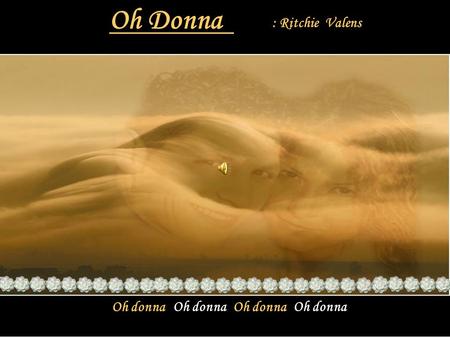 Oh Donna : Ritchie Valens Oh donna Oh donna Oh donna Oh donna.