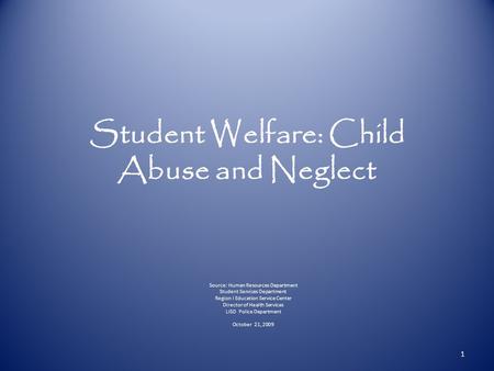 Student Welfare: Child Abuse and Neglect Source: Human Resources Department Student Services Department Region I Education Service Center Director of Health.