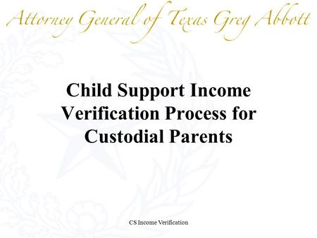 CS Income Verification Child Support Income Verification Process for Custodial Parents.