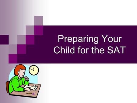 Preparing Your Child for the SAT. Priority #1 - Timing All juniors who are college-bound or considering college should take the SAT as a junior  January.