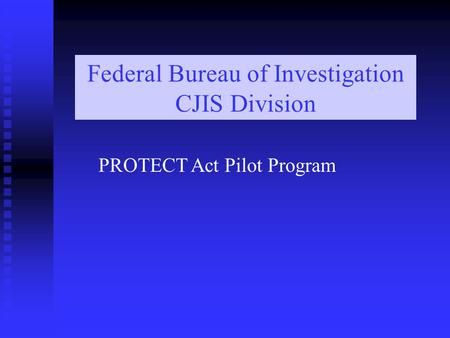 Federal Bureau of Investigation CJIS Division PROTECT Act Pilot Program.