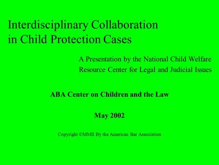 Interdisciplinary Collaboration in Child Protection Cases A Presentation by the National Child Welfare Resource Center for Legal and Judicial Issues ABA.