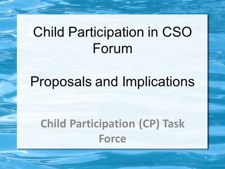 Child Participation in CSO Forum Proposals and Implications Child Participation (CP) Task Force.