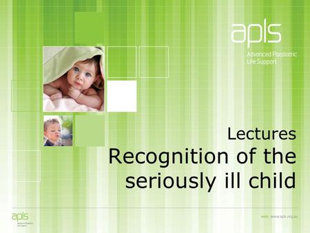 Lectures Recognition of the seriously ill child. Recognition of the seriously ill child To understand the structured approach to the recognition of the.